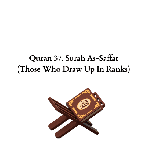 Quran 37. Surah As-Saffat (Those Who Draw Up In Ranks) 